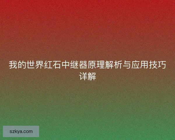 我的世界红石中继器原理解析与应用技巧详解