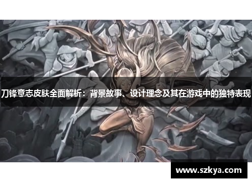 刀锋意志皮肤全面解析：背景故事、设计理念及其在游戏中的独特表现