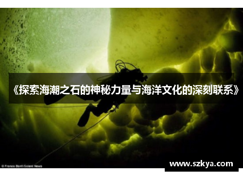 《探索海潮之石的神秘力量与海洋文化的深刻联系》
